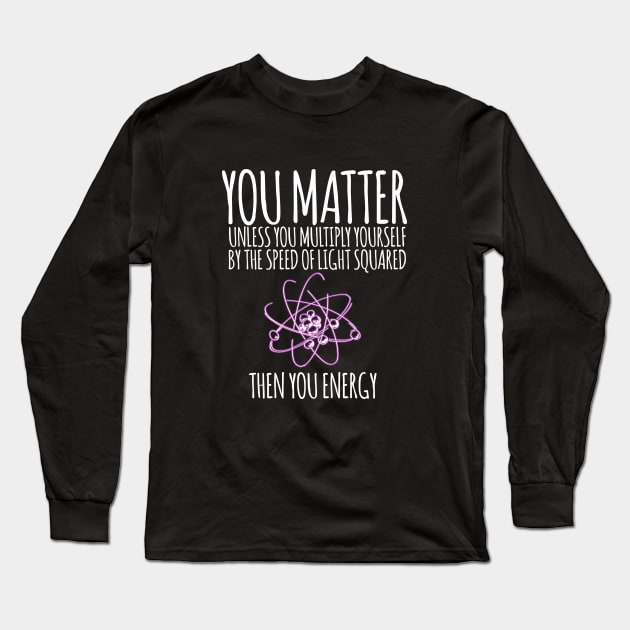 You matter unless you multiply yourself by the speed of light squared Long Sleeve T-Shirt by hoopoe